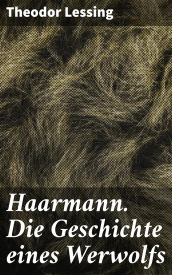 Haarmann Die Geschichte eines Werwolfs - Das grausame Erwachen eines Monsters in den dunklen Gassen Hannovers - cover