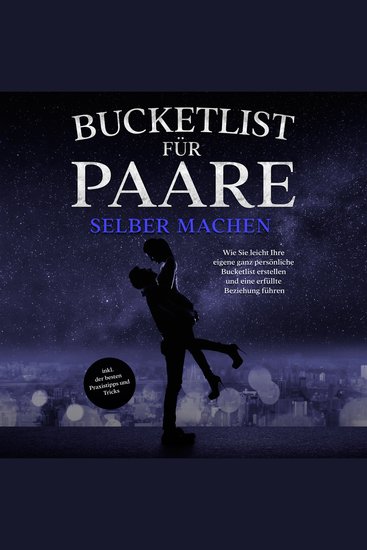 Bucketlist für Paare selber machen: Wie Sie leicht Ihre eigene ganz persönliche Bucketlist erstellen und eine erfüllte Beziehung führen - inkl der besten Praxistipps und Tricks - cover