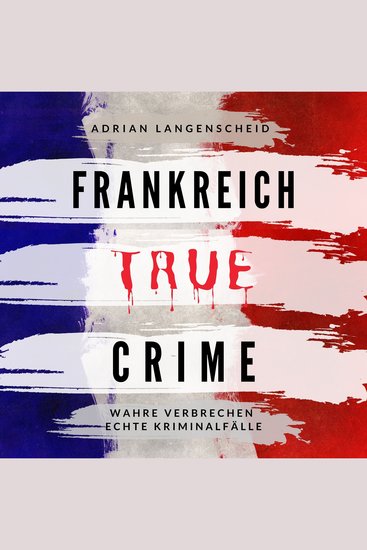 Frankreich True Crime - Wahre Verbrechen Echte Kriminalfälle - cover