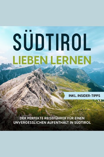 Südtirol lieben lernen: Der perfekte Reiseführer für einen unvergesslichen Aufenthalt in Südtirol - inkl Insider-Tipps - cover