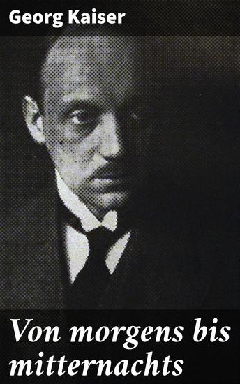 Von morgens bis mitternachts - Eine Reise ins Dunkle: Expressionistisches Drama und die Abgründe der menschlichen Natur - cover