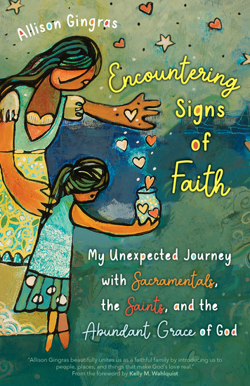 Encountering Signs of Faith - My Unexpected Journey with Sacramentals the Saints and the Abundant Grace of God - cover