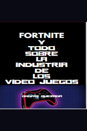 Fortnite y Todo Sobre La Industria De Los Video Juegos - Descúbrelo - cover