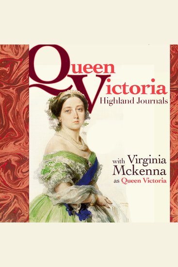 Queen Victoria's Highland Journals - Performed by VIRGINIA McKENNA OBE in a dramatised setting - cover
