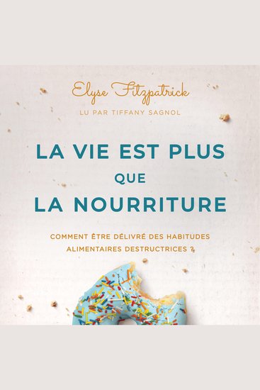 La Vie est plus que la nourriture - Comment être délivré des habitudes alimentaires destructrices ? - cover