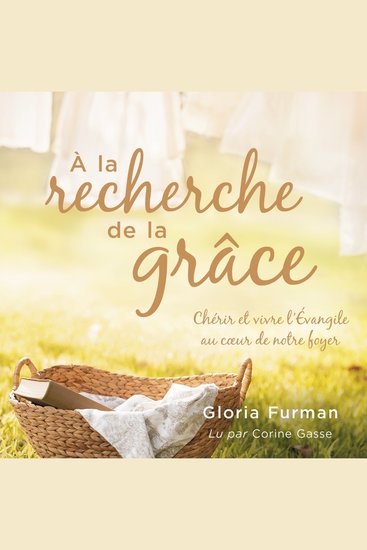 À la recherche de la grâce - Chérir et vivre l'Évangile au coeur de notre foyer - cover