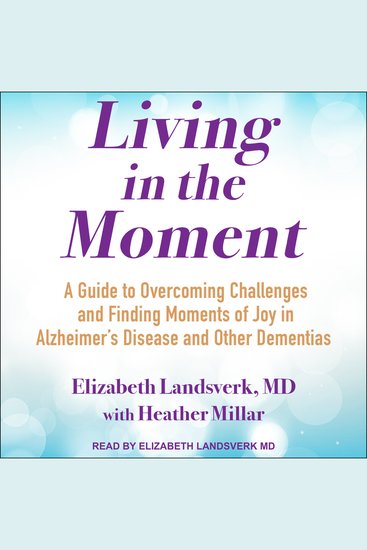 Living in the Moment - A Guide to Overcoming Challenges and Finding Moments of Joy in Alzheimer’s Disease and Other Dementias - cover