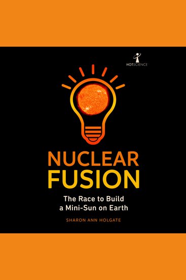 Nuclear Fusion - The Race to Build a Mini-Sun on Earth - cover