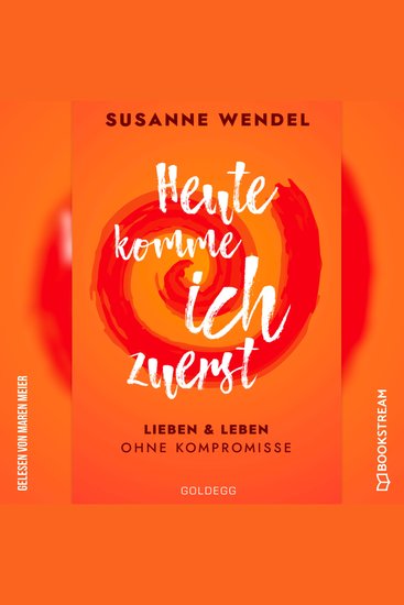Heute komme ich zuerst - Lieben und leben ohne Kompromisse (Ungekürzt) - cover