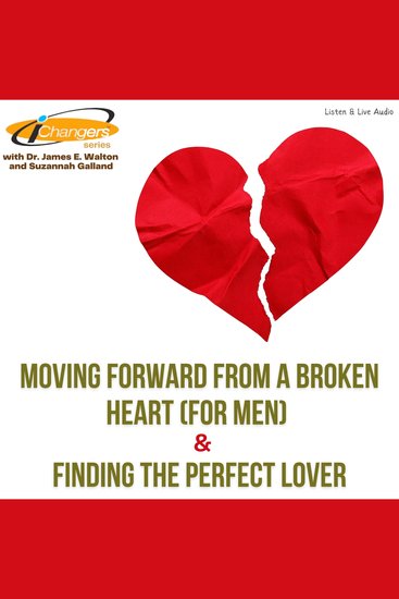 iChangers Series With Dr James Walton and Suzannah Galland: Moving Forward From A Broken Heart (for men) & Finding The Perfect Lover - cover