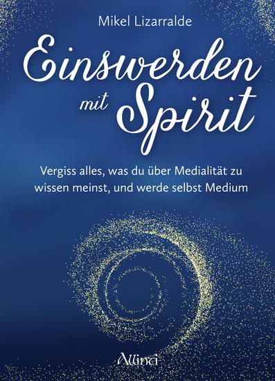 Einswerden mit Spirit - Vergiss alles was du über Medialität zu wissen meinst und werde selbst Medium - cover