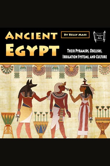 Ancient Egypt - Their Pyramids Obelisks Irrigation Systems and Culture - cover