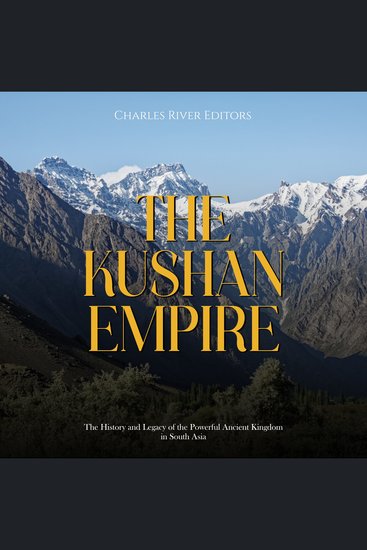 Kushan Empire The: The History and Legacy of the Powerful Ancient Dynasty in South Asia - cover