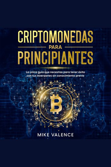 Criptomonedas para principiantes - La única guía que necesitas para tener éxito con tus inversiones sin conocimiento previo - cover