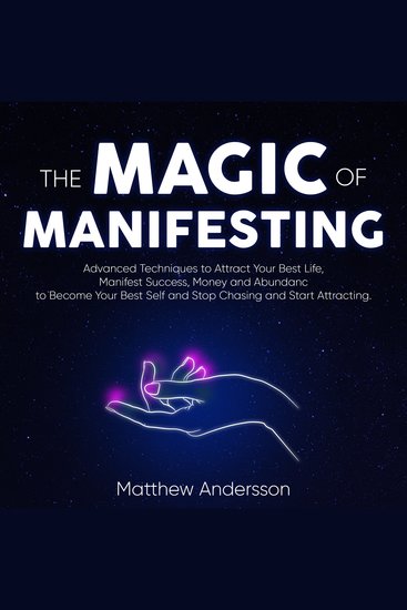The Magic of Manifesting - Advanced Techniques to Attract Your Best Life Manifest Success Money and Abundance to Become Your Best Self and Stop Chasing and Start Attracting - cover