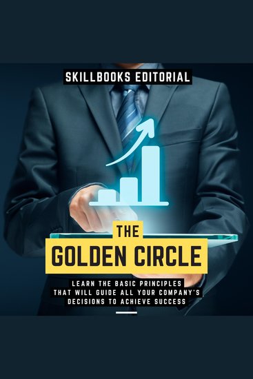 Golden Circle The - Learn The Basic Principles That Will Guide All Your Company's Decisions To Achieve Success - cover