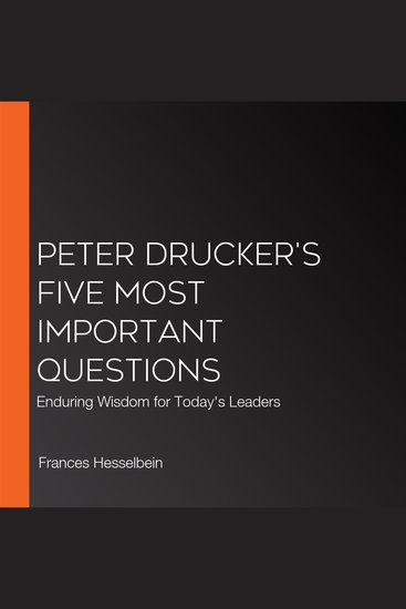 Peter Drucker's Five Most Important Questions - Enduring Wisdom for Today's Leaders - cover