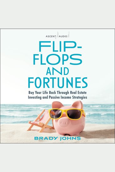 Flip-Flops and Fortunes - Buy Your Life Back Through Real Estate Investing and Passive Income Strategies - cover