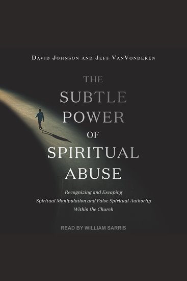 The Subtle Power of Spiritual Abuse - Recognizing and Escaping Spiritual Manipulation and False Spiritual Authority Within the Church - cover