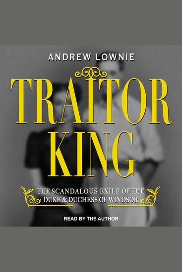 Traitor King - The Scandalous Exile of the Duke & Duchess of Windsor - cover