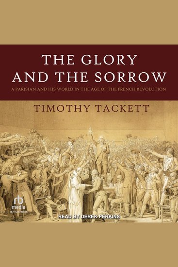 The Glory and the Sorrow - A Parisian and His World in the Age of the French Revolution - cover