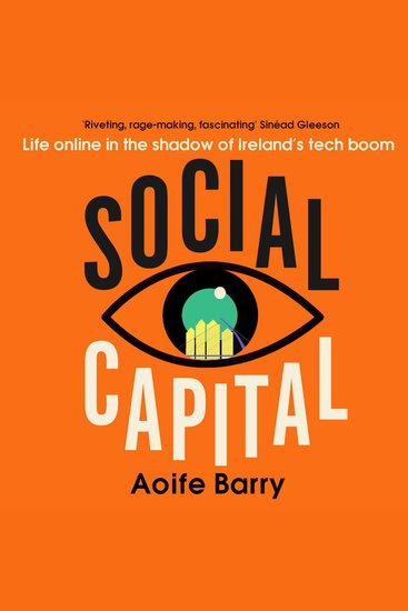 Social Capital: Life online in the shadow of Ireland’s tech boom - cover