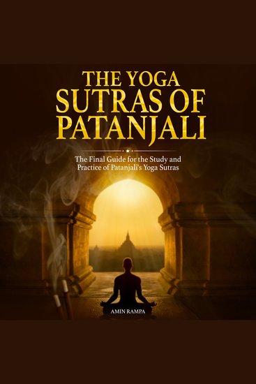 The Yoga Sutras of Patanjali - The Final Guide for the Study and Practice of Patanjali's Yoga Sutras - cover