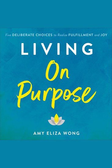 Living On Purpose - Five Deliberate Choices to Realize Fulfillment and Joy - cover