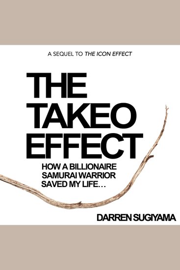 The Takeo Effect - How A Billionaire Samurai Warrior Saved My Life - cover