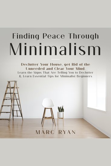 Finding Peace Through Minimalism Declutter Your House get Rid of the Unneeded and Clear Your Mind - Learn the Signs That Are Telling You to Declutter & Learn Essential Tips for Minimalist Beginners - cover