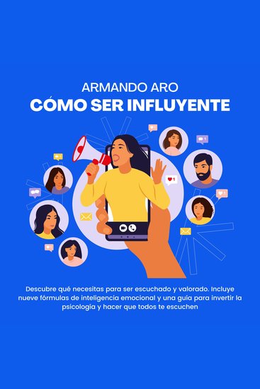 Cómo ser influyente Descubre qué necesitas para ser escuchado y valorado - Incluye nueve fórmulas de inteligencia emocional y una guía para invertir la psicología y hacer que todos te escuchen - cover