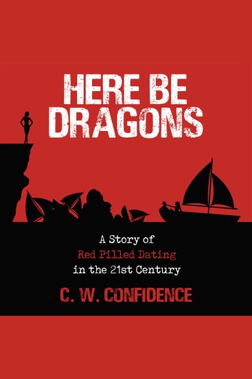 Here Be Dragons - A Story Of Red Pilled Dating In The 21st Century - cover