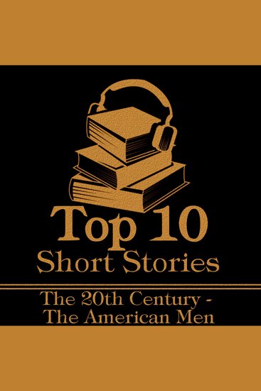 Top 10 Short Stories The - Mens 20th Century American - The top ten Short Stories of the 20th Century written by American male authors - cover