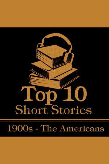 Top 10 Short Stories The - The 1900s - The Americans - The top ten Short Stories of the 1900's written by American authors - cover
