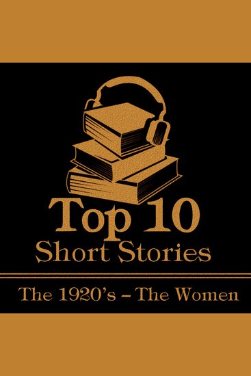 The Top 10 Short Stories – The 1920’s – The Women - The top ten Short Stories of the 1920's written by female authors - cover