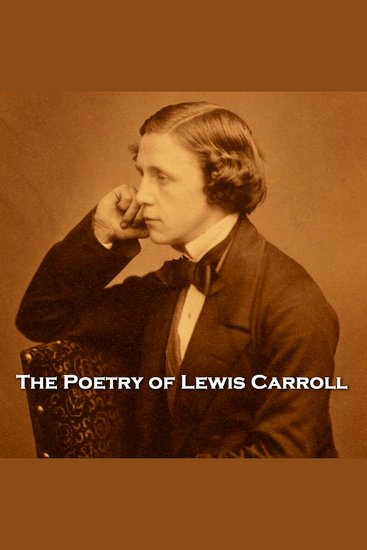 The Poetry of Lewis Carroll - The writer of Alice In Wonderland was an equally talented poet this anthology shows why he's regarded as one of the masters of word play - cover