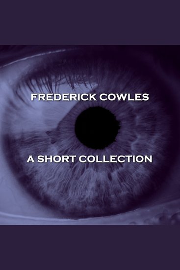 Frederick Cowles - A Short Story Collection - This sadly almost forgotten gem of an author brings us tales of supernatural tension - cover