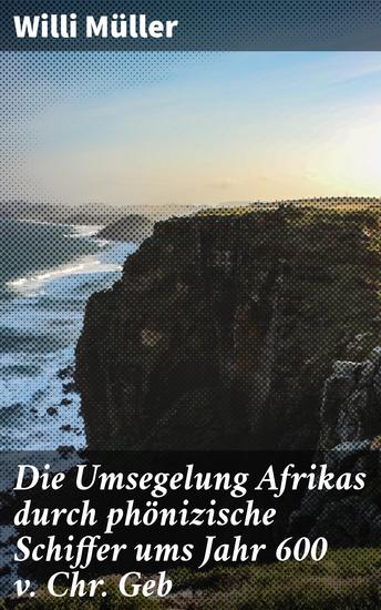 Die Umsegelung Afrikas durch phönizische Schiffer ums Jahr 600 v Chr Geb - Entdeckungsreisen der antiken Seefahrer entlang Afrikas Küste - cover