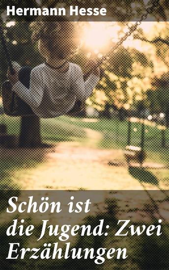 Schön ist die Jugend: Zwei Erzählungen - Tiefgründige Prosa und poetische Sehnsüchte - cover