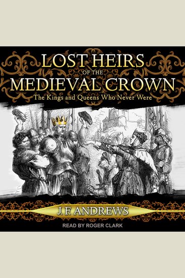 Lost Heirs of the Medieval Crown - The Kings and Queens Who Never Were - cover