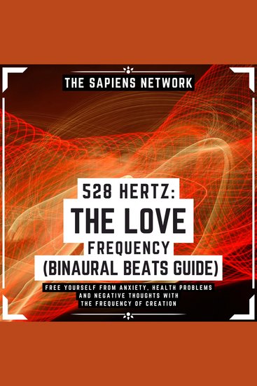 528 Hertz: The Love Frequency - Binaural Beats Guide - Free Yourself From Anxiety Health Problems And Negative Thoughts With The Frequency Of Creation - cover
