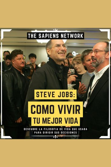Steve Jobs: Como Vivir Tu Mejor Vida - Descubre La Filosofía De Vida Que Usaba Para Dirigir Sus Decisiones - cover