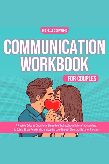 Communication Workbook for Couples - A Practical Guide to Surprisingly Simple Conflict Resolution Skills in Your Marriage to Build a Strong Relationship and Lasting Love Through Dialectical Behavior Therapy - cover