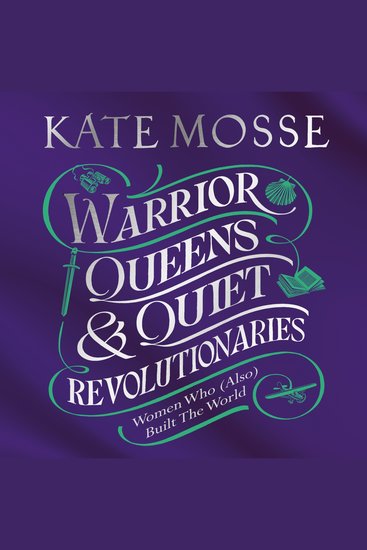Warrior Queens & Quiet Revolutionaries - How Women (Also) Built the World - cover