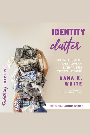 Identity Clutter - The Whats Whys and Hows of Every Angle of Decluttering - cover