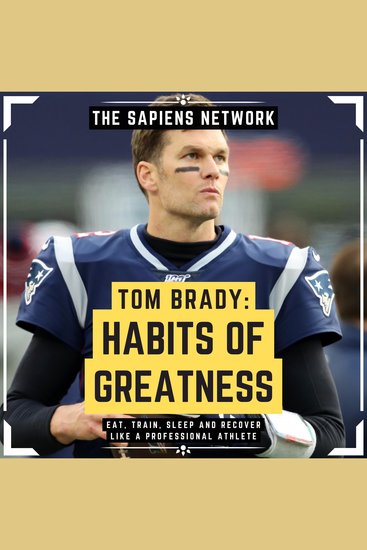 Tom Brady: Habits Of Greatness - Eat Train Sleep And Recover Like A Professional Athlete - cover
