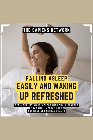 Falling Asleep Easily And Waking Up Refreshed - Get A Quality Night's Sleep With Small Changes That Will Improve Your Physical And Mental Health - cover
