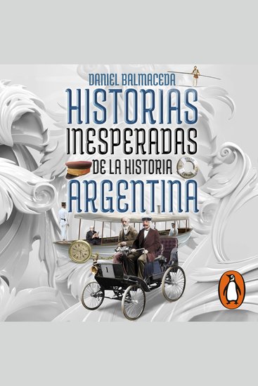 Historias inesperadas de la historia argentina - Tragedias misterios y delirios de nuestro pasado - cover
