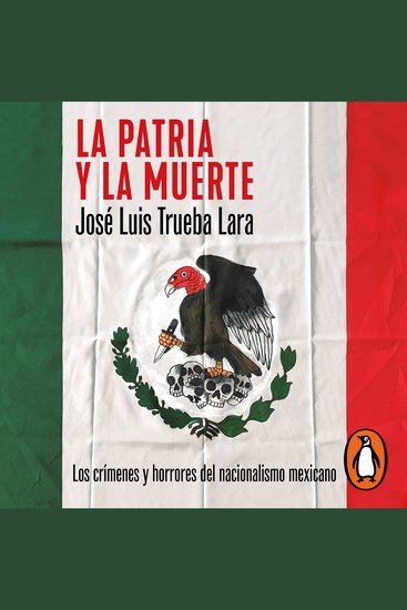 La patria y la muerte - Los crímenes y horrores del nacionalismo mexicano - cover