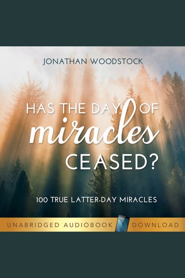 Has the Day of Miracles Ceased? - 100 True Latter-day Miracles - cover